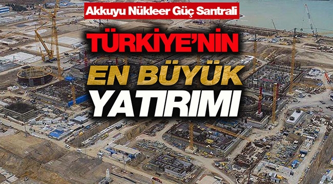 Akkuyu NGS, Türkiye'nin en büyük teknolojik yatırımlarından biri